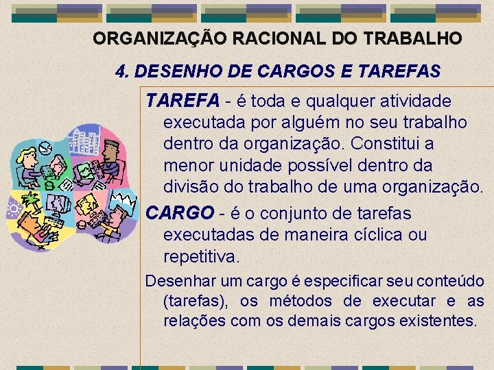 ORGANIZAÇÃO RACIONAL DO TRABALHO 4. DESENHO DE CARGOS E TAREFAS TAREFA - é toda