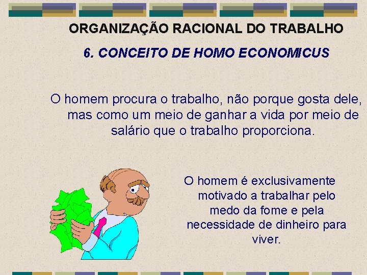 ORGANIZAÇÃO RACIONAL DO TRABALHO 6. CONCEITO DE HOMO ECONOMICUS O homem procura o trabalho,