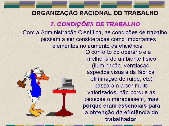 ORGANIZAÇÃO RACIONAL DO TRABALHO 7. CONDIÇÕES DE TRABALHO Com a Administração Científica, as condições