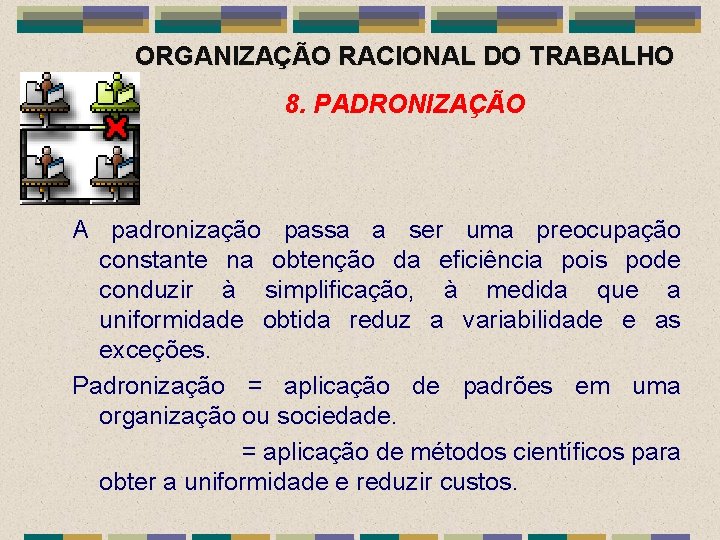 ORGANIZAÇÃO RACIONAL DO TRABALHO 8. PADRONIZAÇÃO A padronização passa a ser uma preocupação constante