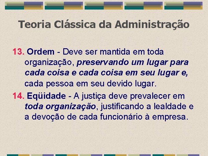 Teoria Clássica da Administração 13. Ordem - Deve ser mantida em toda organização, preservando