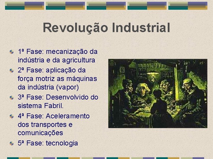 Revolução Industrial 1ª Fase: mecanização da indústria e da agricultura 2ª Fase: aplicação da