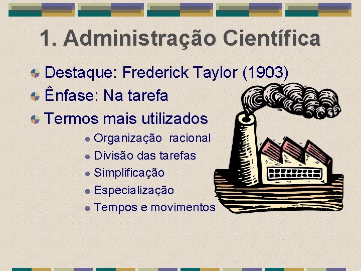 1. Administração Científica Destaque: Frederick Taylor (1903) Ênfase: Na tarefa Termos mais utilizados Organização