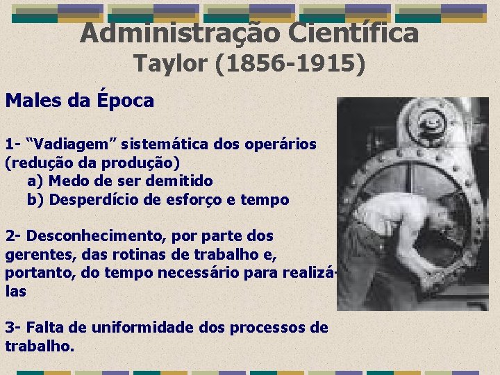 Administração Científica Taylor (1856 -1915) Males da Época 1 - “Vadiagem” sistemática dos operários