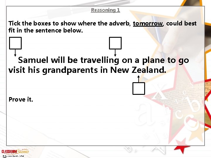 Reasoning 1 Tick the boxes to show where the adverb, tomorrow, could best fit