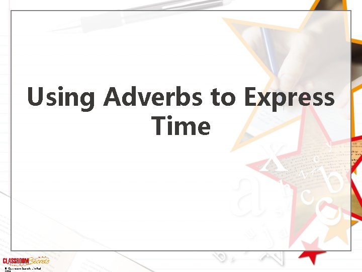 Using Adverbs to Express Time © Classroom Secrets Limited 