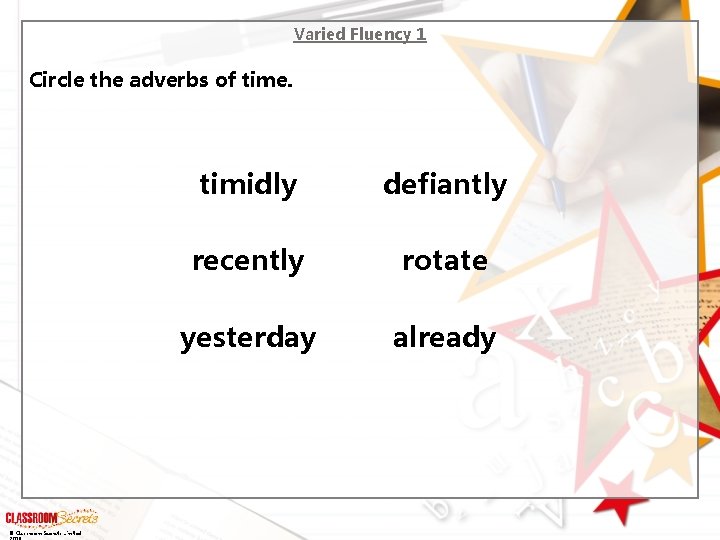 Varied Fluency 1 Circle the adverbs of time. © Classroom Secrets Limited timidly defiantly