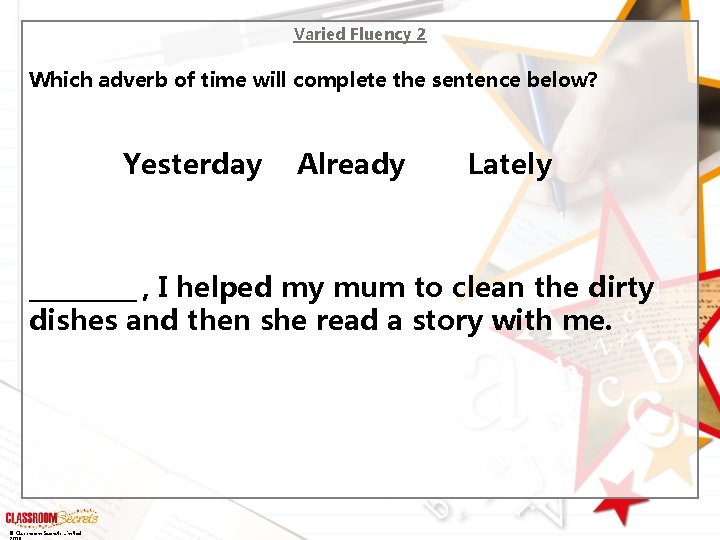 Varied Fluency 2 Which adverb of time will complete the sentence below? Yesterday Already