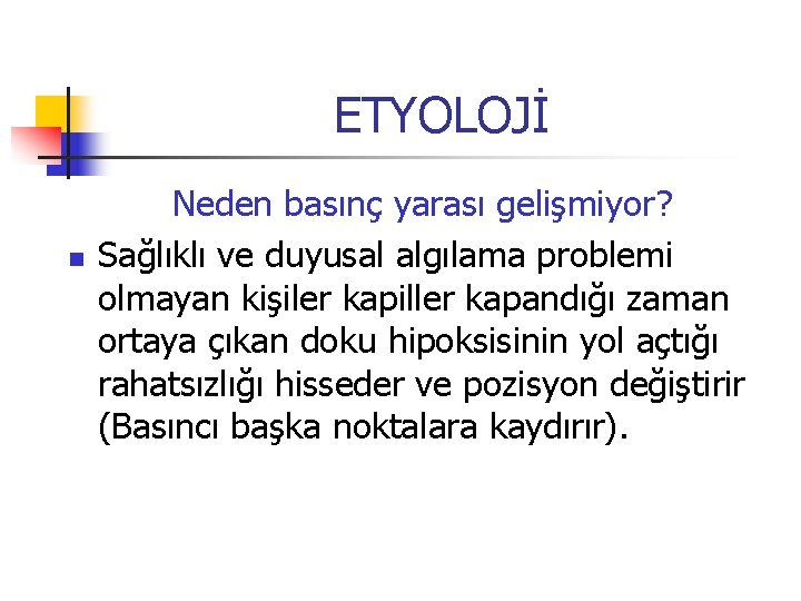 ETYOLOJİ n Neden basınç yarası gelişmiyor? Sağlıklı ve duyusal algılama problemi olmayan kişiler kapiller