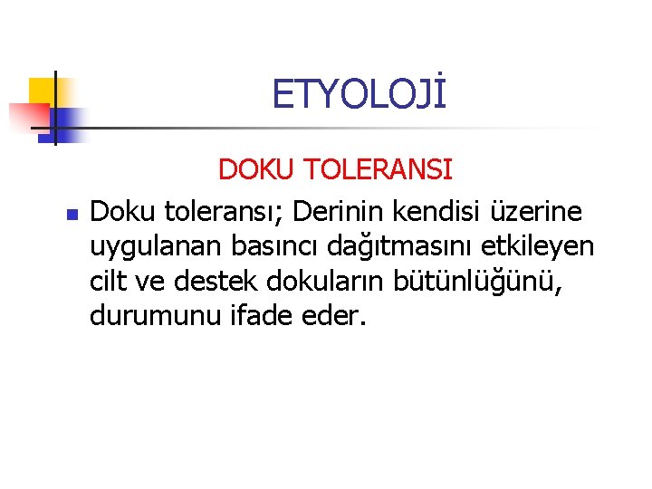 ETYOLOJİ n DOKU TOLERANSI Doku toleransı; Derinin kendisi üzerine uygulanan basıncı dağıtmasını etkileyen cilt