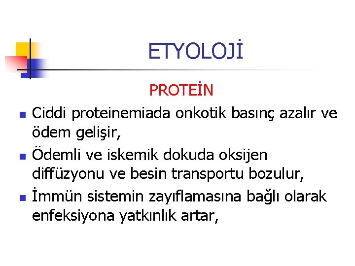 ETYOLOJİ n n n PROTEİN Ciddi proteinemiada onkotik basınç azalır ve ödem gelişir, Ödemli