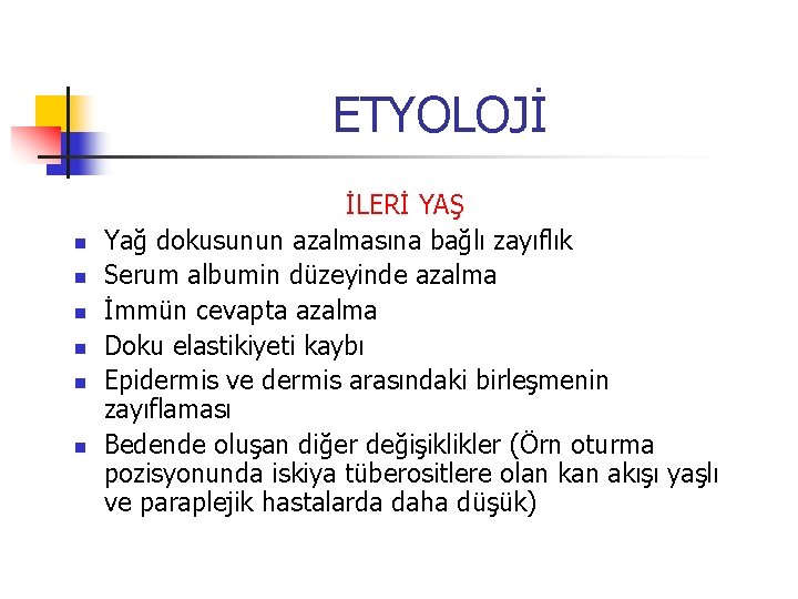 ETYOLOJİ n n n İLERİ YAŞ Yağ dokusunun azalmasına bağlı zayıflık Serum albumin düzeyinde