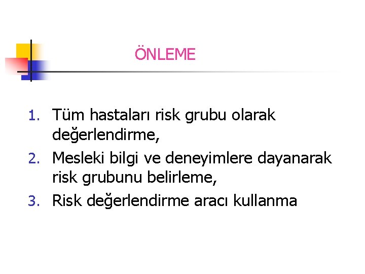 ÖNLEME 1. Tüm hastaları risk grubu olarak değerlendirme, 2. Mesleki bilgi ve deneyimlere dayanarak