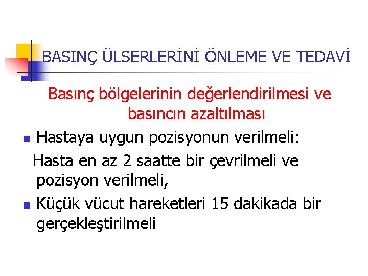 BASINÇ ÜLSERLERİNİ ÖNLEME VE TEDAVİ Basınç bölgelerinin değerlendirilmesi ve basıncın azaltılması n Hastaya uygun