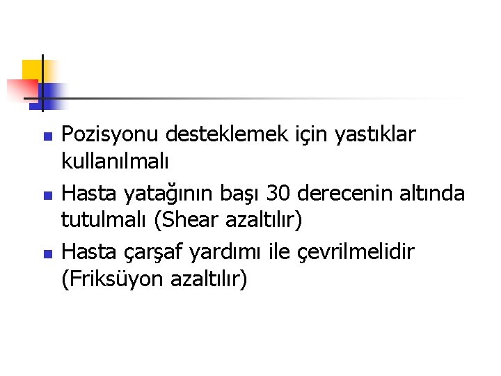 n n n Pozisyonu desteklemek için yastıklar kullanılmalı Hasta yatağının başı 30 derecenin altında