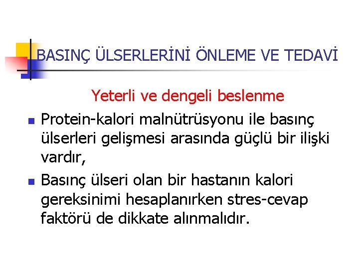 BASINÇ ÜLSERLERİNİ ÖNLEME VE TEDAVİ n n Yeterli ve dengeli beslenme Protein-kalori malnütrüsyonu ile