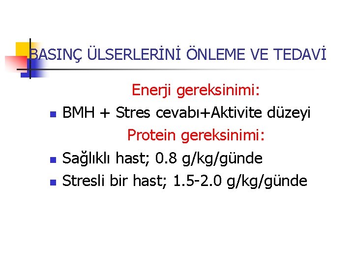 BASINÇ ÜLSERLERİNİ ÖNLEME VE TEDAVİ n n n Enerji gereksinimi: BMH + Stres cevabı+Aktivite