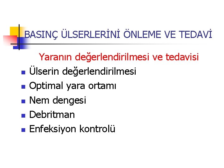 BASINÇ ÜLSERLERİNİ ÖNLEME VE TEDAVİ n n n Yaranın değerlendirilmesi ve tedavisi Ülserin değerlendirilmesi