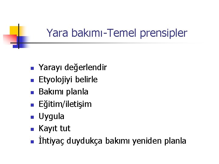 Yara bakımı-Temel prensipler n n n n Yarayı değerlendir Etyolojiyi belirle Bakımı planla Eğitim/iletişim