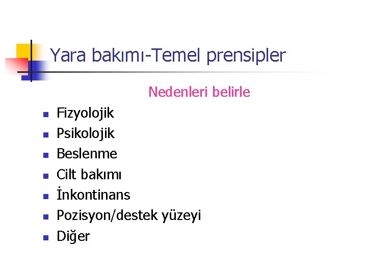 Yara bakımı-Temel prensipler Nedenleri belirle n n n n Fizyolojik Psikolojik Beslenme Cilt bakımı