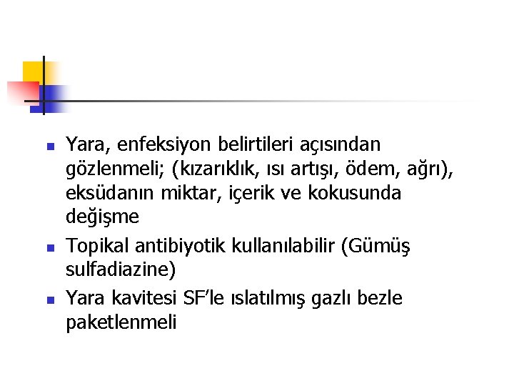 n n n Yara, enfeksiyon belirtileri açısından gözlenmeli; (kızarıklık, ısı artışı, ödem, ağrı), eksüdanın