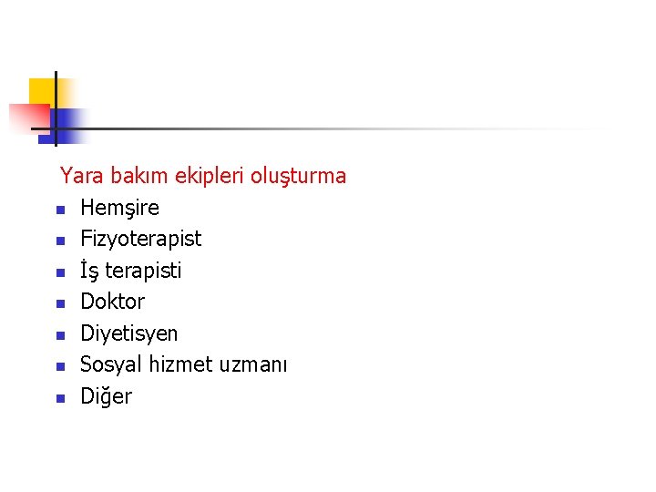 Yara bakım ekipleri oluşturma n Hemşire n Fizyoterapist n İş terapisti n Doktor n