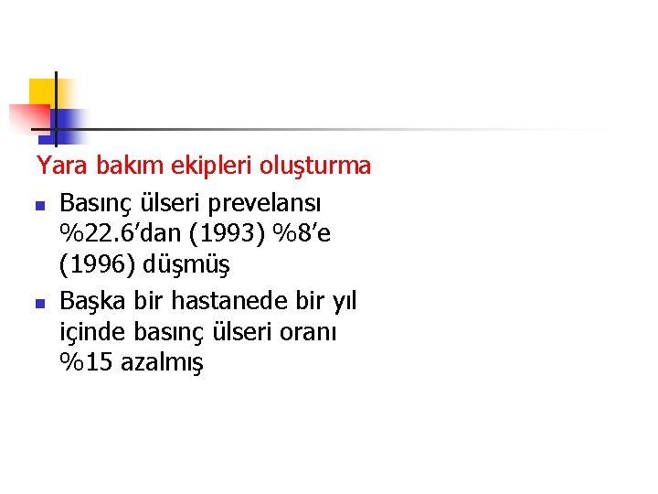 Yara bakım ekipleri oluşturma n Basınç ülseri prevelansı %22. 6’dan (1993) %8’e (1996) düşmüş