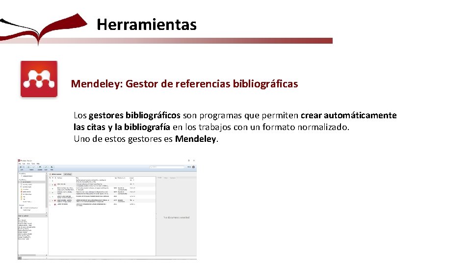 Herramientas Mendeley: Gestor de referencias bibliográficas Los gestores bibliográficos son programas que permiten crear