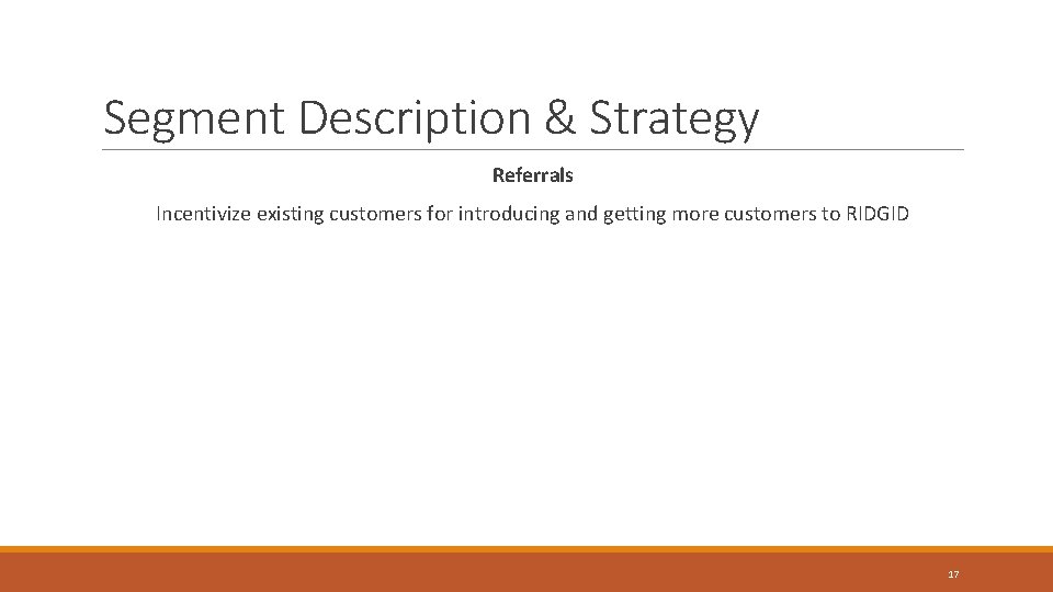 Segment Description & Strategy Referrals Incentivize existing customers for introducing and getting more customers