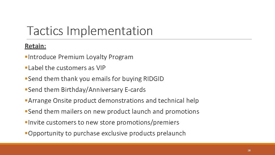Tactics Implementation Retain: §Introduce Premium Loyalty Program §Label the customers as VIP §Send them