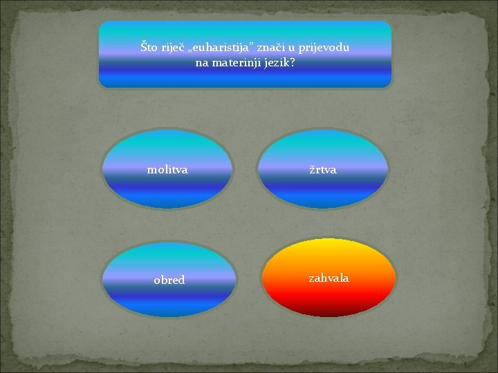 Što riječ „euharistija” znači u prijevodu na materinji jezik? molitva obred žrtva zahvala 