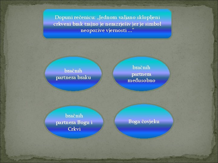 Dopuni rečenicu: „Jednom valjano sklopljeni crkveni brak trajno je nerazrješiv jer je simbol neopozive