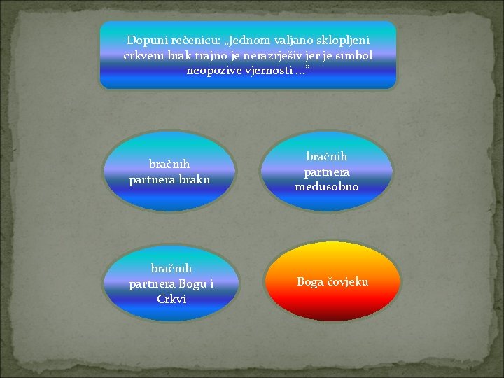 Dopuni rečenicu: „Jednom valjano sklopljeni crkveni brak trajno je nerazrješiv jer je simbol neopozive