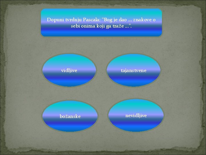 Dopuni tvrdnju Pascala: “Bog je dao … znakove o sebi onima koji ga traže