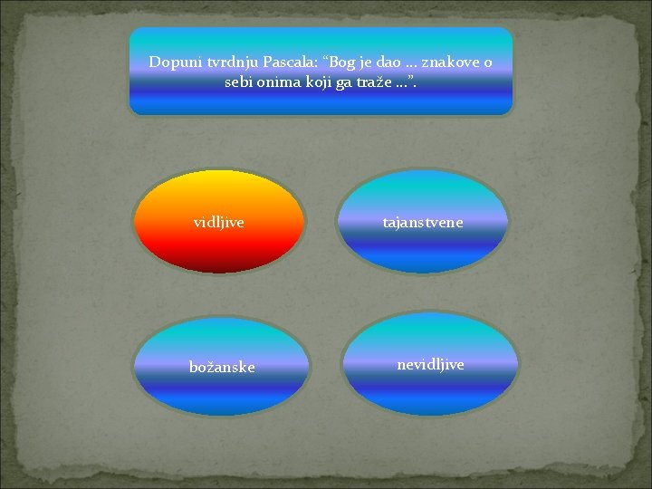 Dopuni tvrdnju Pascala: “Bog je dao … znakove o sebi onima koji ga traže