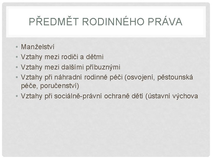 PŘEDMĚT RODINNÉHO PRÁVA • • Manželství Vztahy mezi rodiči a dětmi Vztahy mezi dalšími