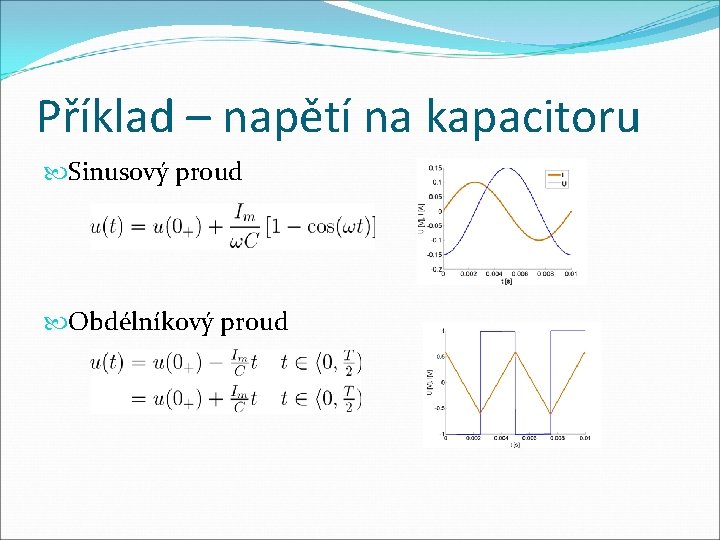 Příklad – napětí na kapacitoru Sinusový proud Obdélníkový proud 