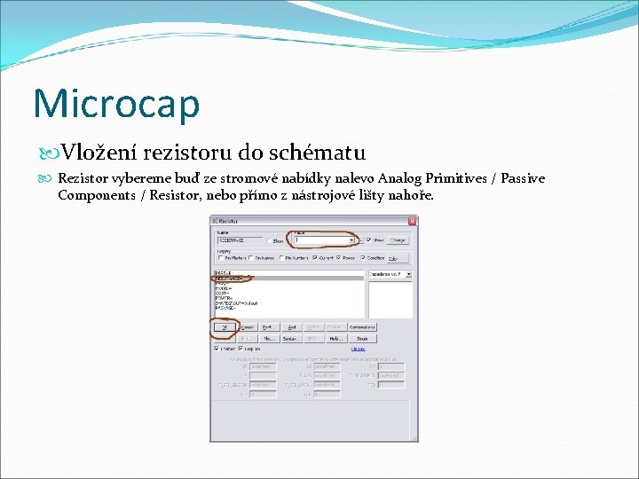 Microcap Vložení rezistoru do schématu Rezistor vybereme buď ze stromové nabídky nalevo Analog Primitives