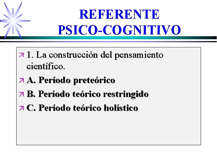 REFERENTE PSICO-COGNITIVO ä 1. La construcción del pensamiento científico. ä A. Período preteórico ä