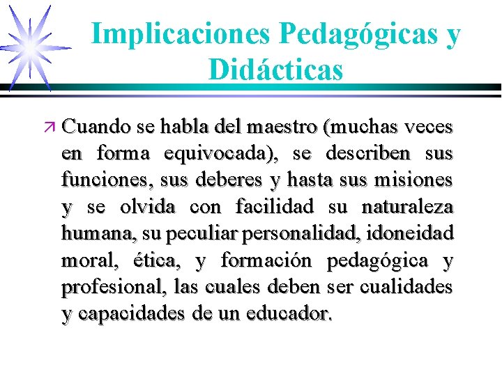 Implicaciones Pedagógicas y Didácticas ä Cuando se habla del maestro (muchas veces en forma