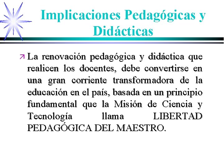 Implicaciones Pedagógicas y Didácticas ä La renovación pedagógica y didáctica que realicen los docentes,