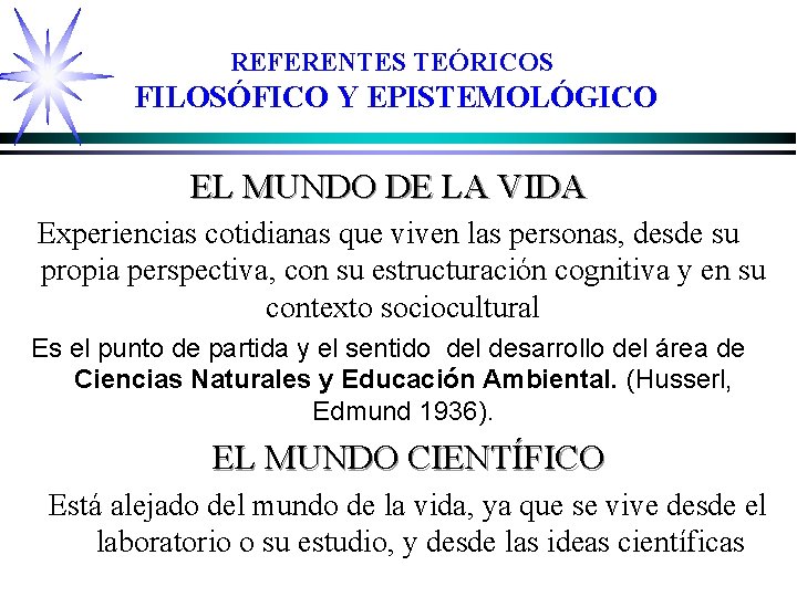 REFERENTES TEÓRICOS FILOSÓFICO Y EPISTEMOLÓGICO EL MUNDO DE LA VIDA Experiencias cotidianas que viven