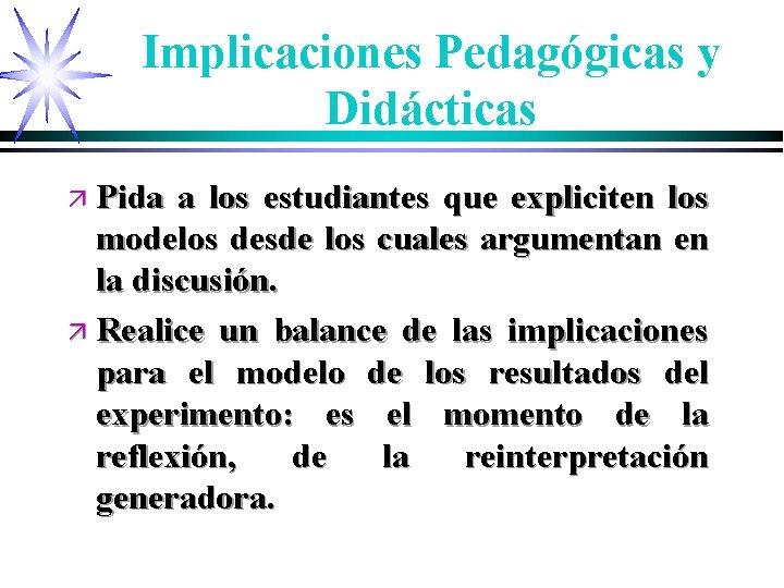 Implicaciones Pedagógicas y Didácticas ä Pida a los estudiantes que expliciten los modelos desde