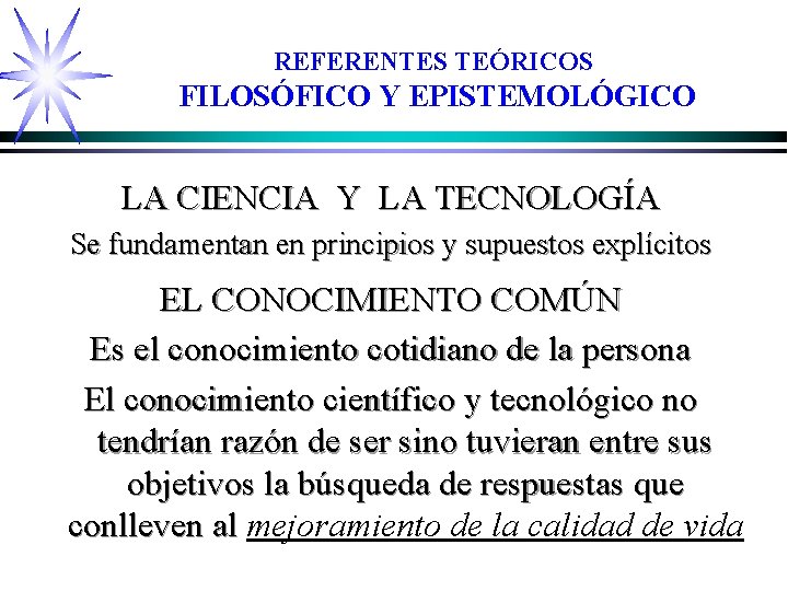 REFERENTES TEÓRICOS FILOSÓFICO Y EPISTEMOLÓGICO LA CIENCIA Y LA TECNOLOGÍA Se fundamentan en principios