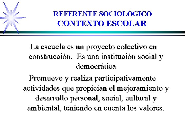 REFERENTE SOCIOLÓGICO CONTEXTO ESCOLAR La escuela es un proyecto colectivo en construcción. Es una