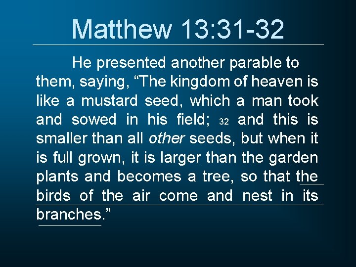 Matthew 13: 31 -32 He presented another parable to them, saying, “The kingdom of
