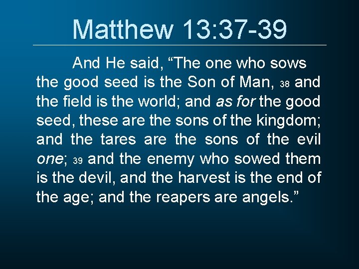 Matthew 13: 37 -39 And He said, “The one who sows the good seed