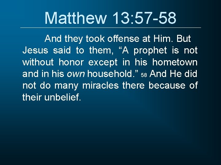 Matthew 13: 57 -58 And they took offense at Him. But Jesus said to