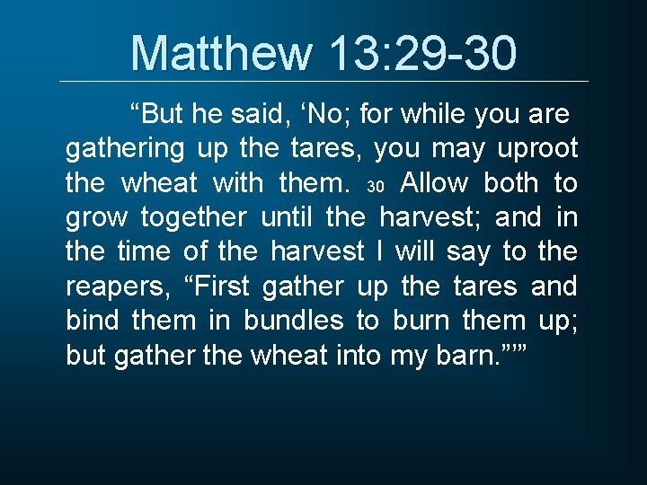 Matthew 13: 29 -30 “But he said, ‘No; for while you are gathering up