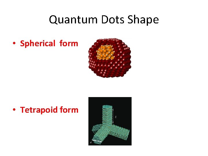 Quantum Dots Shape • Spherical form • Tetrapoid form 